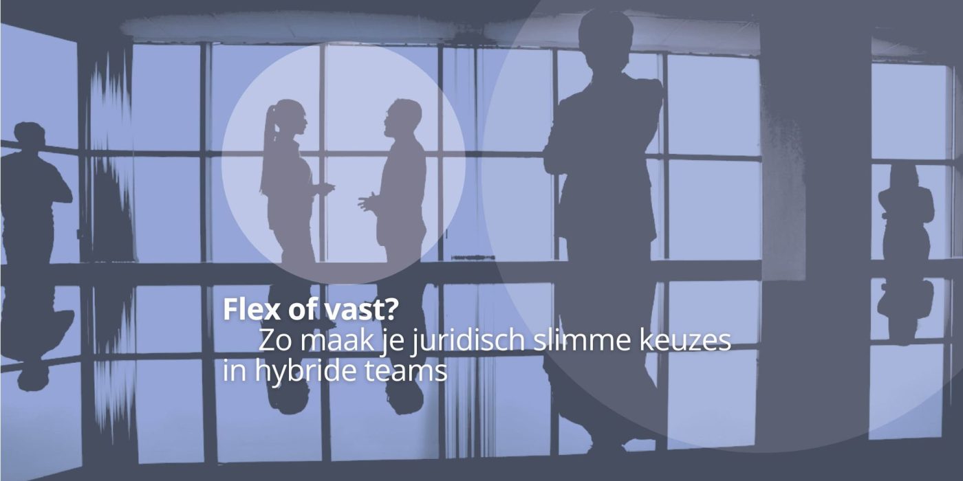 Flex of vast? Zo maak je juridisch slimme keuzes in hybride teams cover